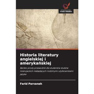Parvaneh, Farid Historia literatury angielskiej i amerykańskiej: Bardzo prosty przewodnik dla studentów studiów licencjackich nieb¿d¿cych rodzimymi u¿ytkownikami j¿zyka Parvaneh, Farid Historia literatury angielskiej i amerykańskiej: Bardzo prosty przewodnik dla studentów studiów licencjackich nieb¿d¿cych rodzimymi u¿ytkownikami j¿zyka