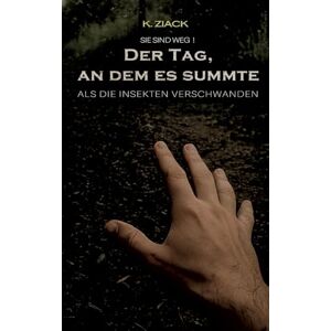 Ziack, K Der Tag, an dem es summte: Als die Insekten verschwanden Ziack, K Der Tag, an dem es summte: Als die Insekten verschwanden
