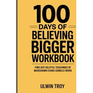 Troy, Ulwin 100 Days Believing Bigger Workbook: Find Out Helpful Teachings of Marshawn Evans Daniels Work Troy, Ulwin 100 Days Believing Bigger Workbook: Find Out Helpful Teachings of Marshawn Evans Daniels Work