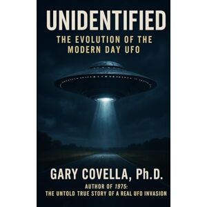 Covella Ph.D., Gary Unidentified: The Evolution of the Modern Day UFO Covella Ph.D., Gary Unidentified: The Evolution of the Modern Day UFO