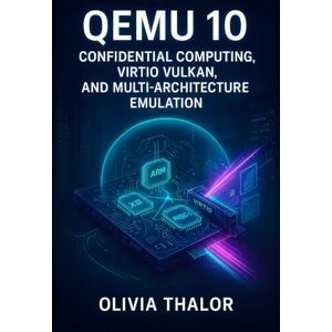 THALOR, OLIVIA QEMU 10: CONFIDENTIAL COMPUTING, VIRTIO VULKAN, AND MULTI-ARCHITECTURE EMULATION: BUILD PRODUCTION HYPERVISORS WITH SEV-SNP, TDX, LIVE MIGRATION, AND ARM/RISC-V SUPPORT THALOR, OLIVIA QEMU 10: CONFIDENTIAL COMPUTING, VIRTIO VULKAN, AND MULTI-ARCHITECTURE EMULATION: BUILD PRODUCTION HYPERVISORS WITH SEV-SNP, TDX, LIVE MIGRATION, AND ARM/RISC-V SUPPORT
