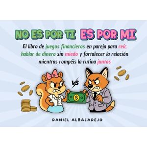 albaladejo Moreno, Daniel NO ES POR TI, ES POR MI: El libro de juegos financieros en pareja para reír, hablar de dinero sin miedo y fortalecer la relación mientras rompéis la ... (DINERO Y EDUCACIÓN FINANCIERA PARA ADULTOS) albaladejo Moreno, Daniel NO ES POR TI, ES POR MI: El libro de juegos financieros en pareja para reír, hablar de dinero sin miedo y fortalecer la relación mientras rompéis la ... (DINERO Y EDUCACIÓN FINANCIERA PARA ADULTOS)