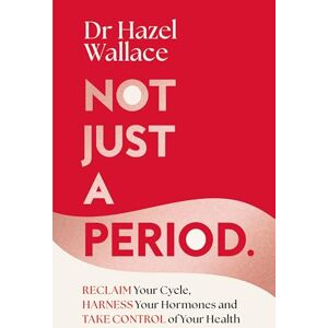 Wallace, Dr Hazel Not Just a Period: Reclaim Your Cycle, Harness Your Hormones, and Take Control of Your Health Wallace, Dr Hazel Not Just a Period: Reclaim Your Cycle, Harness Your Hormones, and Take Control of Your Health