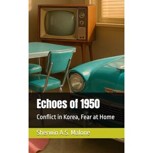Malone, Sherwin A.S. Echoes of 1950: Conflict in Korea, Fear at Home (Echoes of the Past) Malone, Sherwin A.S. Echoes of 1950: Conflict in Korea, Fear at Home (Echoes of the Past)