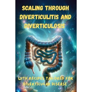 Simmons, Katie Scaling Through Diverticulitis And Diverticulosis: With Recipes Tailored For Diverticular Disease Simmons, Katie Scaling Through Diverticulitis And Diverticulosis: With Recipes Tailored For Diverticular Disease