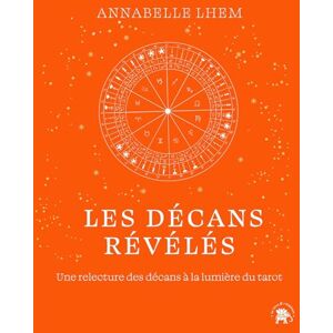 Lhem, Annabelle Les décans révélés: Une relecture des décans à la lumière du tarot Lhem, Annabelle Les décans révélés: Une relecture des décans à la lumière du tarot