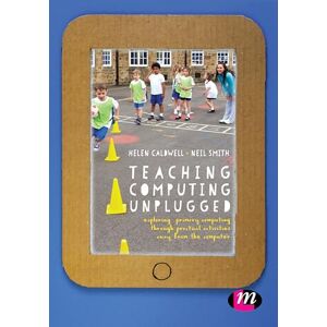 Helen Caldwell Teaching Computing Unplugged in Primary Schools: Exploring primary computing through practical activities away from the computer Helen Caldwell Teaching Computing Unplugged in Primary Schools: Exploring primary computing through practical activities away from the computer