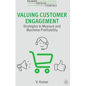 Kumar, V. Valuing Customer Engagement: Strategies to Measure and Maximize Profitability (Palgrave Executive Essentials) Kumar, V. Valuing Customer Engagement: Strategies to Measure and Maximize Profitability (Palgrave Executive Essentials)