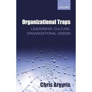 ARGYRIS, Chris ORGANIZATIONAL TRAPS:LEADERSHIP, CULTURE, ORGANIZATIONAL DESIGN PAPER: Leadership, Culture, Organizational Design ARGYRIS, Chris ORGANIZATIONAL TRAPS:LEADERSHIP, CULTURE, ORGANIZATIONAL DESIGN PAPER: Leadership, Culture, Organizational Design