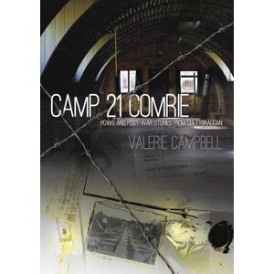 Campbell, Valerie Camp 21 Comrie: Pows and Post-War Stories from Cultybraggan Campbell, Valerie Camp 21 Comrie: Pows and Post-War Stories from Cultybraggan