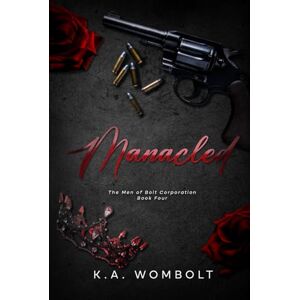 Wombolt, K.A. Manacled: A Dark Billionaire Mafia Enemies to Lovers Romance (The Men of Bolt Corporation Book Four) Wombolt, K.A. Manacled: A Dark Billionaire Mafia Enemies to Lovers Romance (The Men of Bolt Corporation Book Four)