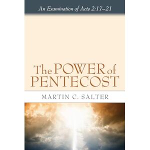 Salter, Martin C. The Power of Pentecost: An Examination of Acts 2:17-21 Salter, Martin C. The Power of Pentecost: An Examination of Acts 2:17-21
