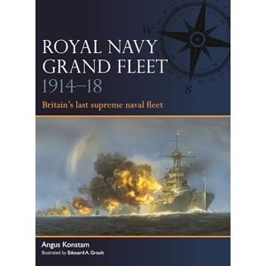 Angus Konstam Royal Navy Grand Fleet 1914–18: Britain’s last supreme naval fleet: 10 Angus Konstam Royal Navy Grand Fleet 1914–18: Britain’s last supreme naval fleet: 10