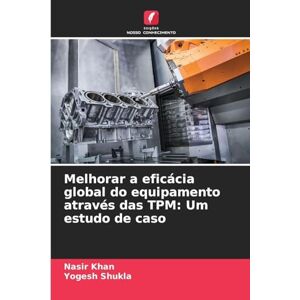 Khan, Nasir Melhorar a eficácia global do equipamento através das TPM: Um estudo de caso Khan, Nasir Melhorar a eficácia global do equipamento através das TPM: Um estudo de caso