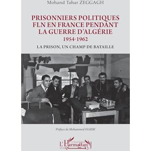 Zeggagh, Mohand Tahar Prisonniers politiques FLN en France pendant la guerre d’Algérie 1954-1962: La prison, un champ de bataille (Harmattan Le Grand Maghreb) Zeggagh, Mohand Tahar Prisonniers politiques FLN en France pendant la guerre d’Algérie 1954-1962: La prison, un champ de bataille (Harmattan Le Grand Maghreb)