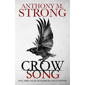 Strong, Anthony M. Crow Song: Macabre Tales of Horror and Suspense Strong, Anthony M. Crow Song: Macabre Tales of Horror and Suspense