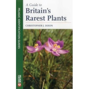 Christopher Dixon A Guide to Britain's Rarest Plants (Pelagic Identification Guides) Christopher Dixon A Guide to Britain's Rarest Plants (Pelagic Identification Guides)