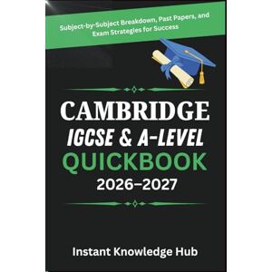 Hub, Instant Knowledge Cambridge IGCSE & A-Level Study Guide 2026-2027: Subject-by-Subject Breakdown, Past Papers, and Exam Strategies for Success Hub, Instant Knowledge Cambridge IGCSE & A-Level Study Guide 2026-2027: Subject-by-Subject Breakdown, Past Papers, and Exam Strategies for Success