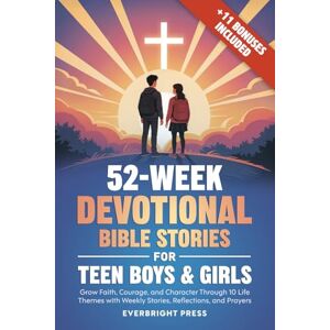 Press, Everbright 52-Week Devotional Bible Stories for Teen Boys & Girls: Grow Faith, Courage, and Character Through 10 Life Themes with Weekly Stories, Reflections, and Prayers Press, Everbright 52-Week Devotional Bible Stories for Teen Boys & Girls: Grow Faith, Courage, and Character Through 10 Life Themes with Weekly Stories, Reflections, and Prayers
