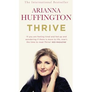 Huffington, Arianna Thrive: The Third Metric to Redefining Success and Creating a Happier Life Huffington, Arianna Thrive: The Third Metric to Redefining Success and Creating a Happier Life
