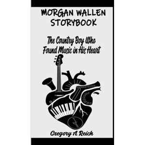 Reich, Gregory A. MORGAN WALLEN STORYBOOK: The Country Boy Who Found Music in His Heart Reich, Gregory A. MORGAN WALLEN STORYBOOK: The Country Boy Who Found Music in His Heart