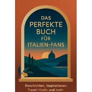 Frank, Jakob Das perfekte Buch für Italien-Fans: Geschichten, Inspirationen, Travel-Hacks und mehr Frank, Jakob Das perfekte Buch für Italien-Fans: Geschichten, Inspirationen, Travel-Hacks und mehr