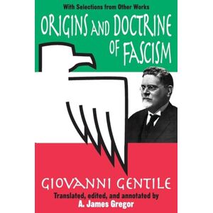 Gentile, Giovanni Origins and Doctrine of Fascism: With Selections from Other Works Gentile, Giovanni Origins and Doctrine of Fascism: With Selections from Other Works