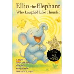 INC., LAFluffyRobots Ellio The Elephant Who Laughed Like Thunder: A Joyful Tale About Confidence, Courage & Being Yourself. Shine Loud & Proud! For All Ages, embracing your uniqueness, elephant storybook, elephant lovers INC., LAFluffyRobots Ellio The Elephant Who Laughed Like Thunder: A Joyful Tale About Confidence, Courage & Being Yourself. Shine Loud & Proud! For All Ages, embracing your uniqueness, elephant storybook, elephant lovers