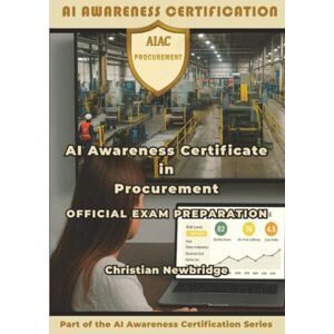 Newbridge, Christian AI Awareness Certificate in Procurement Official Exam Preparation: How to Use AI for Faster, Safer Procurement Newbridge, Christian AI Awareness Certificate in Procurement Official Exam Preparation: How to Use AI for Faster, Safer Procurement