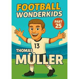 Universe, Wonderkids FOOTBALL WONDERKIDS: Thomas Müller (Part 25): The Inspiring Soccer Journey for Young Fans (FOOTBALL WONDERKIDS The Inspiring Soccer Journey for Young Fans) Universe, Wonderkids FOOTBALL WONDERKIDS: Thomas Müller (Part 25): The Inspiring Soccer Journey for Young Fans (FOOTBALL WONDERKIDS The Inspiring Soccer Journey for Young Fans)