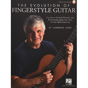 Laurence Juber The Evolution of Fingerstyle Guitar Classical Guitar History and Repertoire from the 16th to the 20th Century Laurence Juber The Evolution of Fingerstyle Guitar Classical Guitar History and Repertoire from the 16th to the 20th Century