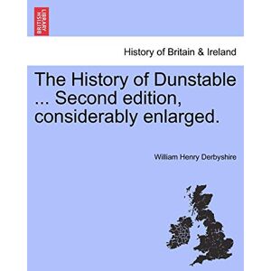 Derbyshire, William Henry The History of Dunstable ... Second Edition, Considerably Enlarged. Derbyshire, William Henry The History of Dunstable ... Second Edition, Considerably Enlarged.