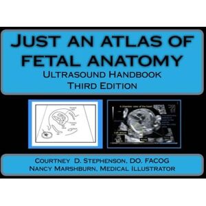 Stephenson, Dr. Courtney D. Just an atlas of fetal anatomy: Ultrasound Handbook Stephenson, Dr. Courtney D. Just an atlas of fetal anatomy: Ultrasound Handbook