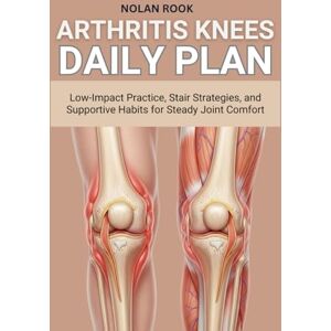 ROOK, NOLAN ARTHRITIS KNEES DAILY PLAN: Low-impact practice, stair strategies, and supportive habits for steady joint comfort ROOK, NOLAN ARTHRITIS KNEES DAILY PLAN: Low-impact practice, stair strategies, and supportive habits for steady joint comfort