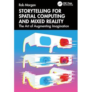 Morgan, Rob Storytelling for Spatial Computing and Mixed Reality: The Art of Augmenting Imagination Morgan, Rob Storytelling for Spatial Computing and Mixed Reality: The Art of Augmenting Imagination