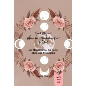 Pfleger, Johanna Soul Aligned "Wenn der Mond dein Herz berührt": Ein Mondjournal für Seele, Stille und Neubeginn Pfleger, Johanna Soul Aligned "Wenn der Mond dein Herz berührt": Ein Mondjournal für Seele, Stille und Neubeginn