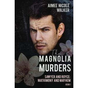 Walker, Aimee Nicole The Magnolia Murders (Sawyer and Royce: Matrimony and Mayhem Book 1) Walker, Aimee Nicole The Magnolia Murders (Sawyer and Royce: Matrimony and Mayhem Book 1)