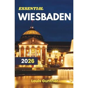 Gunther, Louis Wiesbaden Travel Guide: Your Complete Guide to Relaxation, Culture, and Adventure in one of Germany’s Most Beautiful Spa Cities Gunther, Louis Wiesbaden Travel Guide: Your Complete Guide to Relaxation, Culture, and Adventure in one of Germany’s Most Beautiful Spa Cities