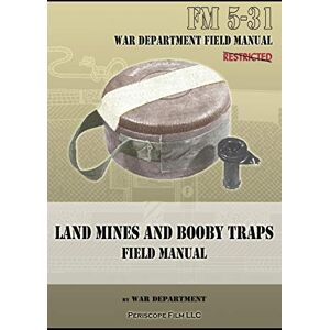 War Department Land Mines and Booby Traps Field Manual: FM 5-31 War Department Land Mines and Booby Traps Field Manual: FM 5-31