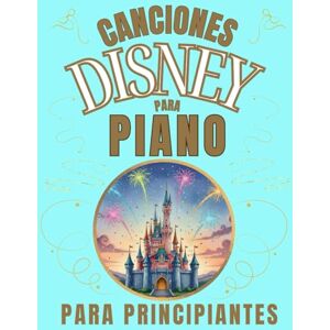 IST, LARA Canciones Disney para Piano para Principiantes: Formato de Notas Grandes con Letras y Digitaciones IST, LARA Canciones Disney para Piano para Principiantes: Formato de Notas Grandes con Letras y Digitaciones