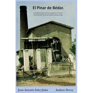 Soler, Juan Antonio El Pinar de Bédar: A detailed history and the resurgence of a former internationally renowned Spanish mining village Soler, Juan Antonio El Pinar de Bédar: A detailed history and the resurgence of a former internationally renowned Spanish mining village