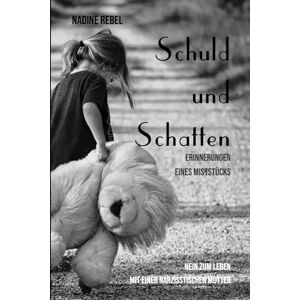 Rebel, Nadine Schuld und Schatten. Erinnerungen eines Miststücks: Nein zum Leben mit einer narzisstischen Mutter Rebel, Nadine Schuld und Schatten. Erinnerungen eines Miststücks: Nein zum Leben mit einer narzisstischen Mutter