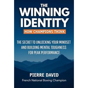 David, Pierre THE WINNING IDENTITY: HOW CHAMPIONS THINK: THE SECRET TO UNLOCKING YOUR MINDSET AND BUILDING MENTAL TOUGHNESS FOR PEAK PERFORMANCE David, Pierre THE WINNING IDENTITY: HOW CHAMPIONS THINK: THE SECRET TO UNLOCKING YOUR MINDSET AND BUILDING MENTAL TOUGHNESS FOR PEAK PERFORMANCE