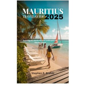 Brehm, Stephen R. MAURITIUS TRAVEL GUIDE 2025: Exploring the Island's Diverse Landscapes and Vibrant Culture Brehm, Stephen R. MAURITIUS TRAVEL GUIDE 2025: Exploring the Island's Diverse Landscapes and Vibrant Culture