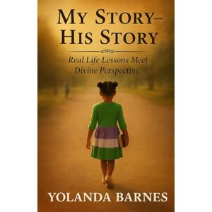 Barnes, Yolanda My Story His Story: Real Life Lessons Meet Divine Perspective Barnes, Yolanda My Story His Story: Real Life Lessons Meet Divine Perspective