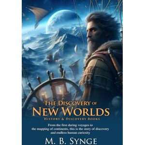 Synge, M. B. The Discovery of New Worlds: Brave Explorers of the Seas: A timeless tale of exploration, courage, and discovery Fully Illustrated Edition with Author Biography Synge, M. B. The Discovery of New Worlds: Brave Explorers of the Seas: A timeless tale of exploration, courage, and discovery Fully Illustrated Edition with Author Biography