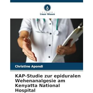 Apondi, Christine KAP-Studie zur epiduralen Wehenanalgesie am Kenyatta National Hospital Apondi, Christine KAP-Studie zur epiduralen Wehenanalgesie am Kenyatta National Hospital