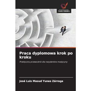 Yunes Zárraga, José Luis Masud Praca dyplomowa krok po kroku: Praktyczny przewodnik dla rezydentów medycyny Yunes Zárraga, José Luis Masud Praca dyplomowa krok po kroku: Praktyczny przewodnik dla rezydentów medycyny