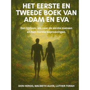 Herod, Don Het eerste en tweede boek van Adam en Eva: Een tijdloze reis naar de eerste mensen en hun morele beproevingen Herod, Don Het eerste en tweede boek van Adam en Eva: Een tijdloze reis naar de eerste mensen en hun morele beproevingen