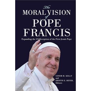 The Moral Vision of Pope Francis: Expanding the US Reception of the First Jesuit Pope (Moral Traditions series) The Moral Vision of Pope Francis: Expanding the US Reception of the First Jesuit Pope (Moral Traditions series)